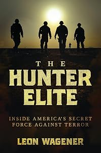 The Hunter Elite: Inside America’s Secret Force Against Terror by Leon Wagener