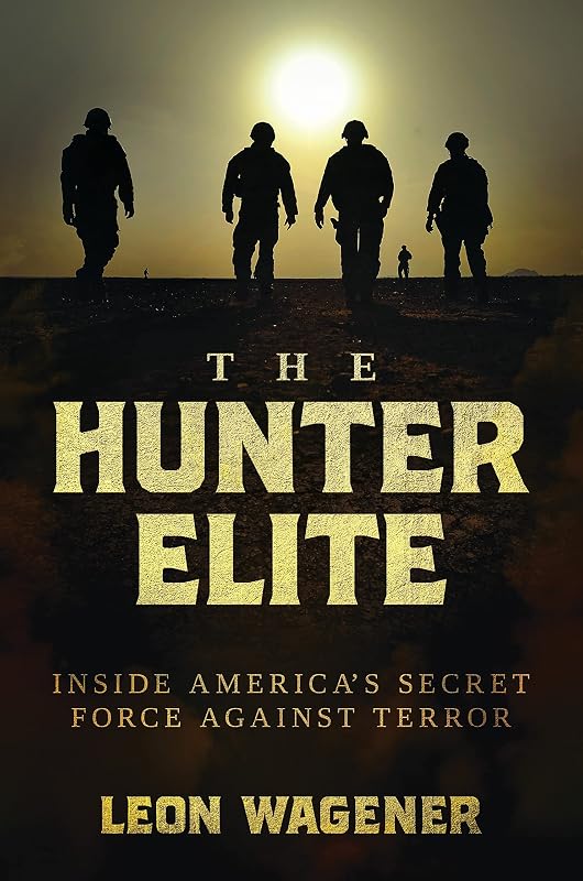 The Hunter Elite: Inside America’s Secret Force Against Terror by Leon Wagener