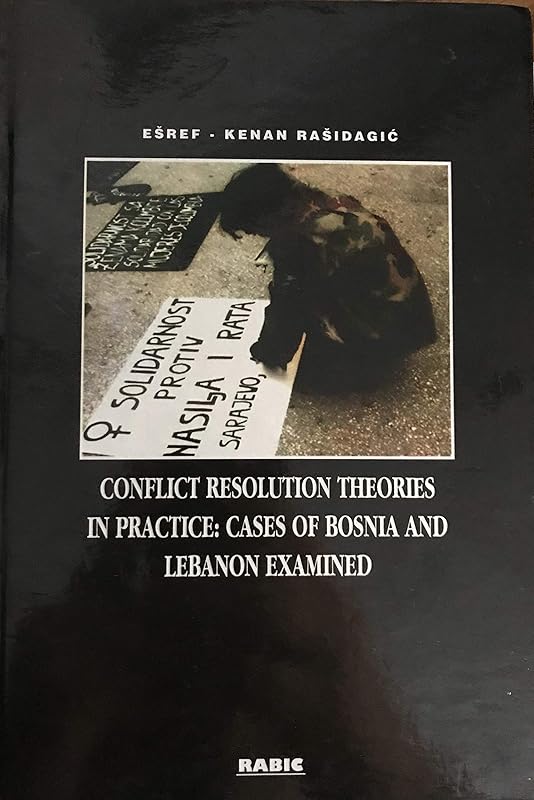 Conflict Resolution Theories in Practice: Cases of Bosnia and Lebanon Examined by unknown author