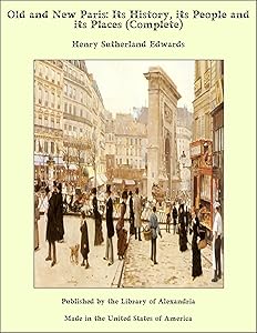 Old and New Paris: Its History, its People and its Places (Complete) by Henry Sutherland Edwards