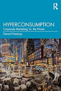 Hyperconsumption: Corporate Marketing vs. the Planet by Gerard Hastings