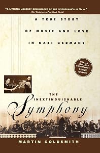 The Inextinguishable Symphony: A True Story of Music and Love in Nazi Germany by Martin Goldsmith