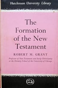 Formation of the New Testament (Univ. Lib.) by ROBERT M. GRANT
