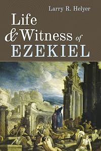 Life and Witness of Ezekiel by Larry R. Helyer