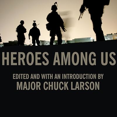 Heroes Among Us: Firsthand Accounts of Combat from America's Most Decorated Warriors in Iraq and Afghanistan