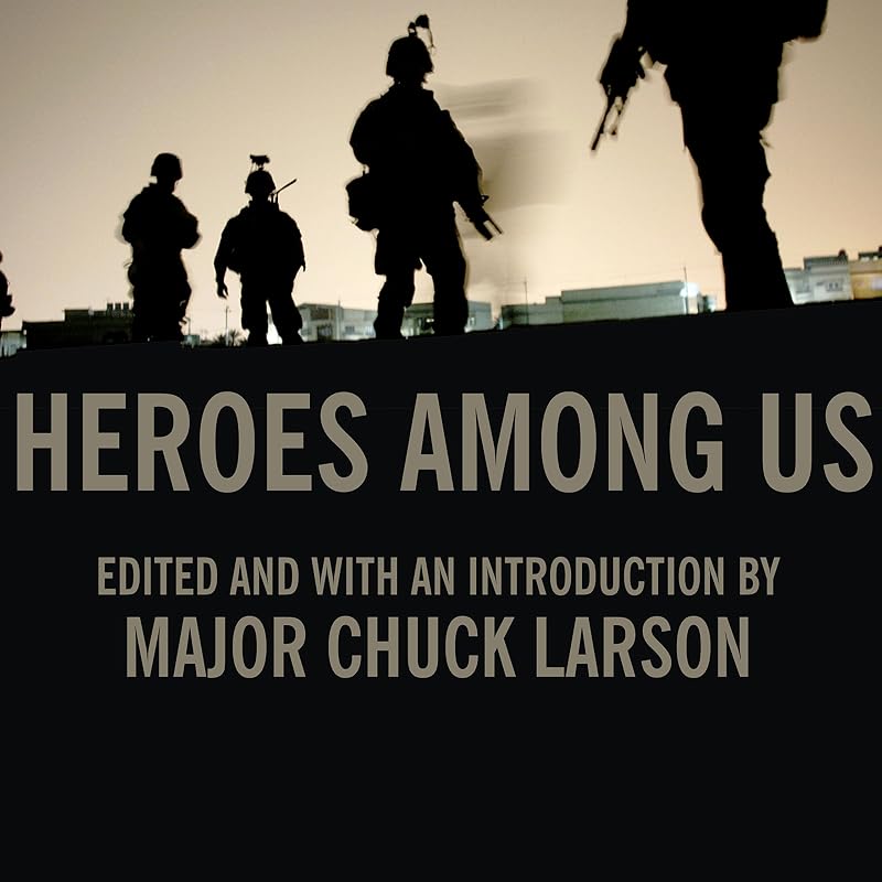 Heroes Among Us: Firsthand Accounts of Combat from America's Most Decorated Warriors in Iraq and Afghanistan by Lloyd James