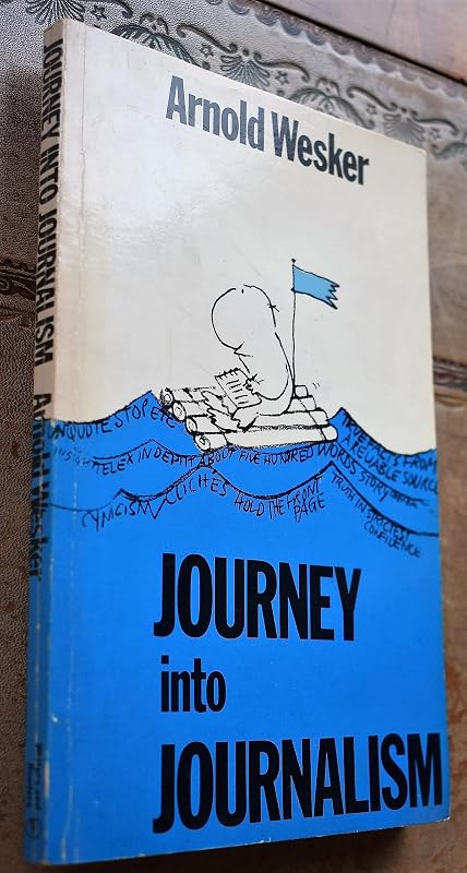 Journey into journalism: A very personal account in four parts by Arnold Wesker