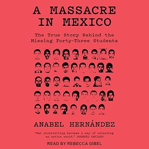A Massacre in Mexico: The True Story Behind the Missing 43 Students by Anabel Hernandez