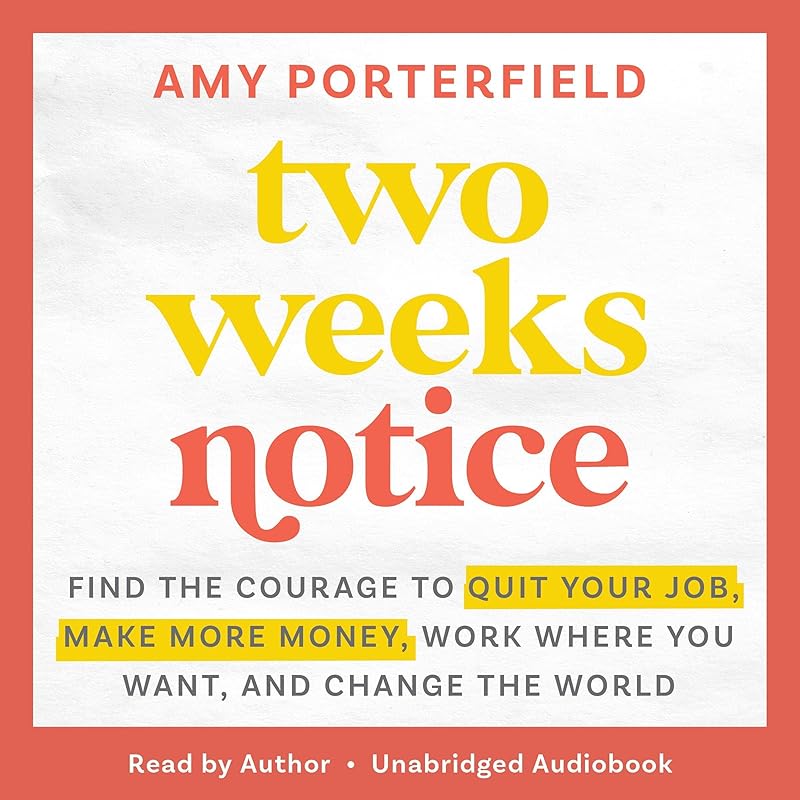 Two Weeks Notice: Find the Courage to Quit Your Job, Make More Money, Work Where You Want, and Change the World by Amy Porterfield