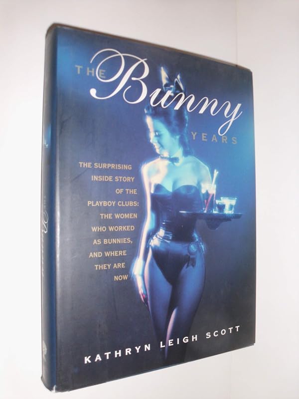 The Bunny Years: The Inside Story of the Playboy Clubs and the Women Who Worked as Bunnies by Kathryn Leigh Scott