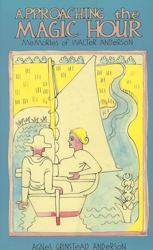 Approaching the Magic Hour: Memories of Walter Anderson by Agnes Grinstead Anderson