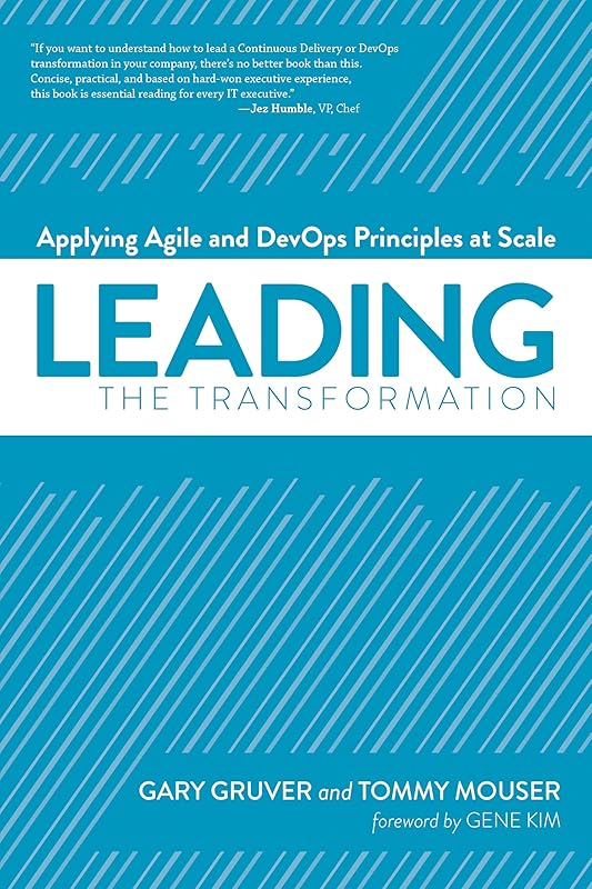 Leading the Transformation: Applying Agile and DevOps Principles at Scale by Gary Gruver