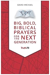 Big, Bold, Biblical Prayers for the Next Generation