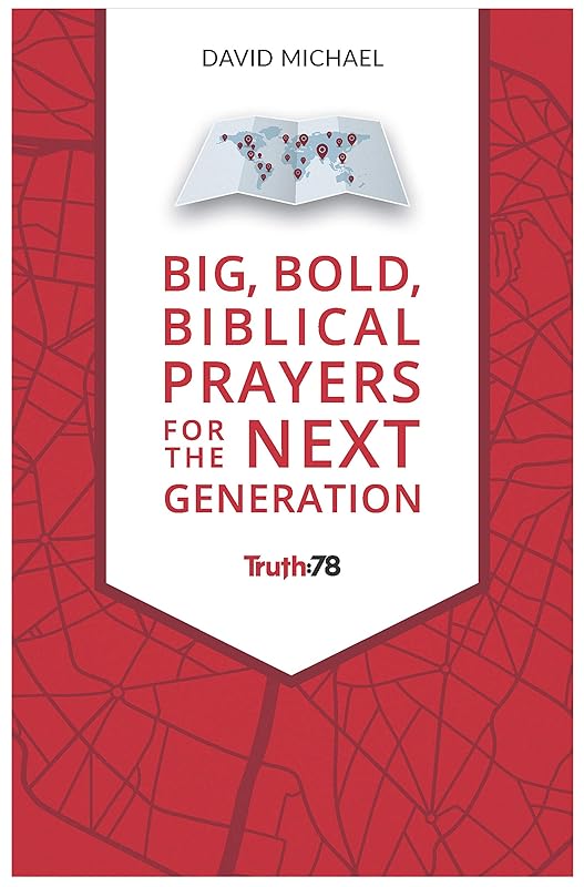 Big, Bold, Biblical Prayers for the Next Generation by David Michael