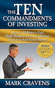 The Ten Commandments of Investing: Discover 10 Keys to Find High-Return Investments Without Losing Your Hard-Earned Money by Mark Cravens