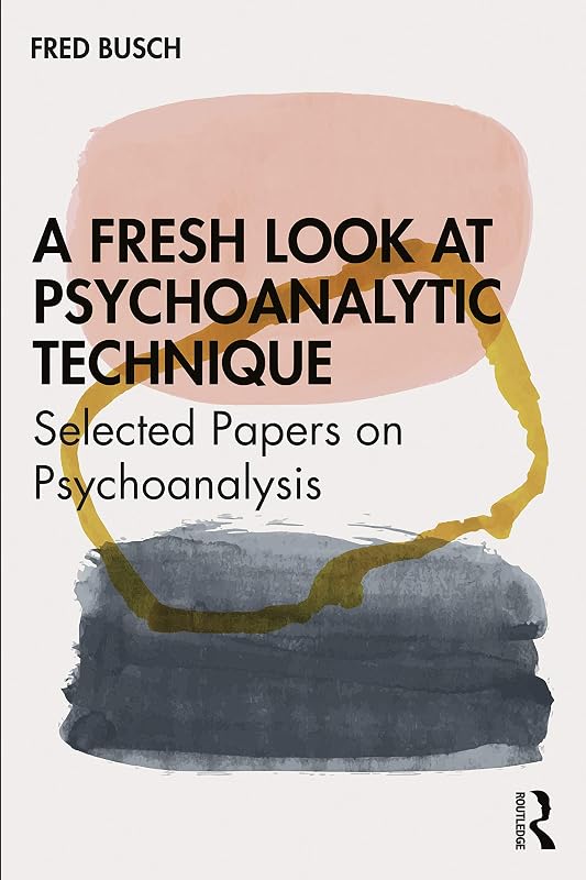 A Fresh Look at Psychoanalytic Technique by Fred Busch