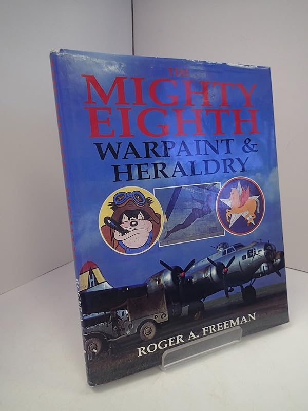 The Mighty Eighth: Warpaint & Heraldry by Roger Anthony Freeman