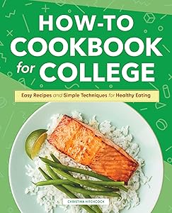 How-to Cookbook for College: Easy Recipes and Simple Techniques for Healthy Eating by Christina Hitchcock