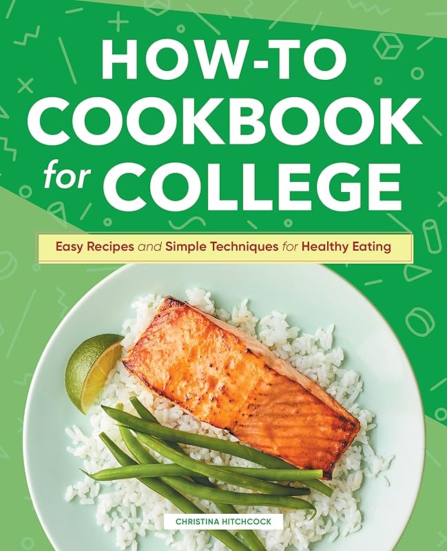How-to Cookbook for College: Easy Recipes and Simple Techniques for Healthy Eating by Christina Hitchcock