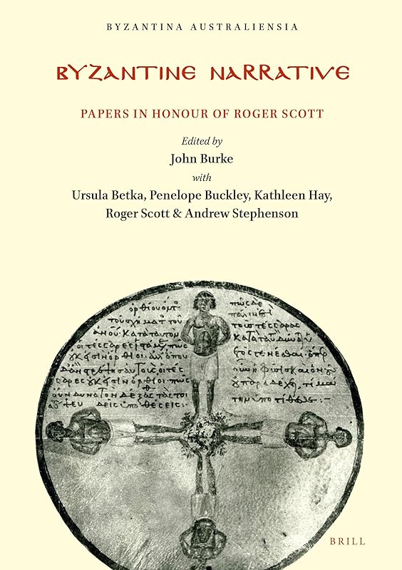 Byzantine Narrative: Papers in Honour of Roger Scott (Byzantina Australiensia, 16) by John Burke