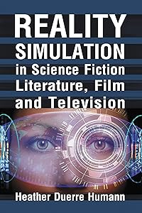Reality Simulation in Science Fiction Literature, Film and Television by Heather Duerre Humann