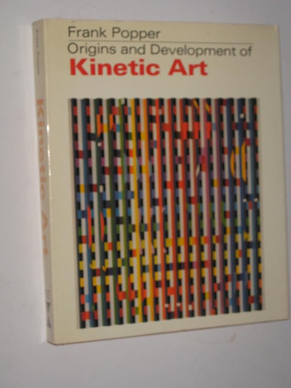 Origins and development of kinetic art; by Frank Popper