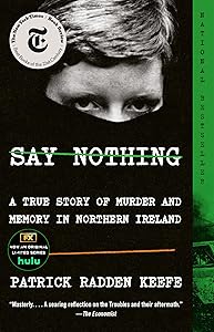 Say Nothing: A True Story of Murder and Memory in Northern Ireland by Patrick Radden Keefe