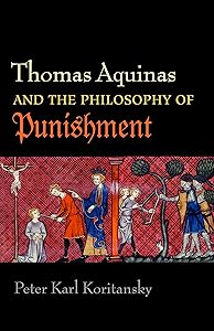 Thomas Aquinas and the Philosophy of Punishment by Peter Karl Koritansky