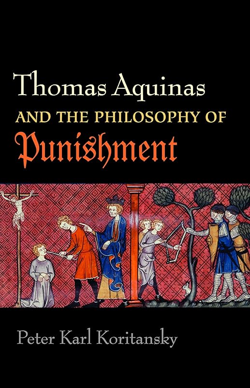 Thomas Aquinas and the Philosophy of Punishment by Peter Karl Koritansky