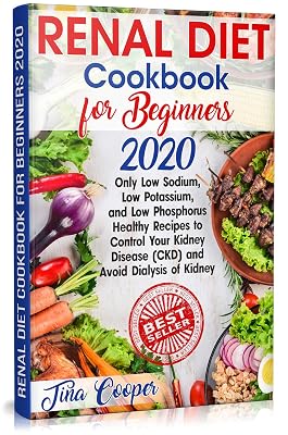 Renal Diet Cookbook for Beginners 2020: Only Low Sodium, Low Potassium, and Low Phosphorus Healthy Recipes to Control Your Kidney Disease (CKD) and Avoid Dialysis of Kidney