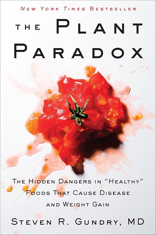The Plant Paradox: The Hidden Dangers in "Healthy" Foods That Cause Disease and Weight Gain (The Plant Paradox, 1) by Dr. Steven R Gundry MD