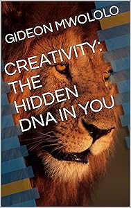 CREATIVITY: THE HIDDEN DNA IN YOU by GIDEON MWOLOLO
