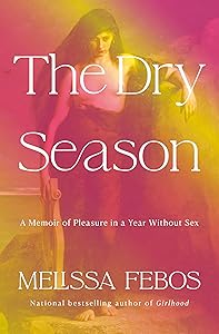 The Dry Season: A Memoir of Pleasure in a Year Without Sex by Melissa Febos