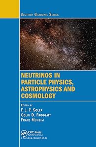 Neutrinos in Particle Physics, Astrophysics and Cosmology (Scottish Graduate) by F.J.P. Soler