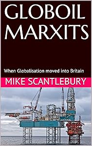 GLOBOIL MARXITS: When Globalisation moved into Britain (Mickey from Manchester series Book 17) by Mike Scantlebury