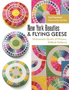 New York Beauties & Flying Geese: 10 Dramatic Quilts, 27 Pillows, 31 Block Patterns by Carl Hentsch