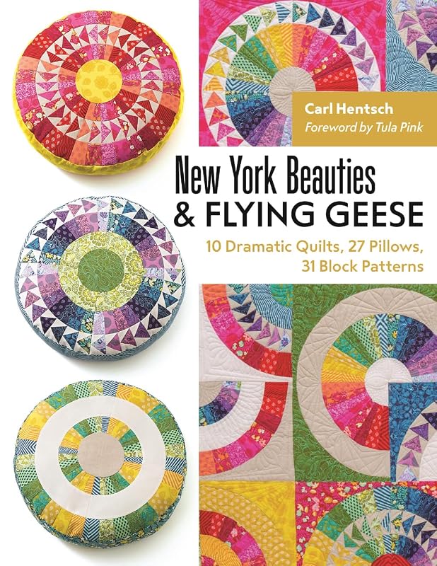 New York Beauties & Flying Geese: 10 Dramatic Quilts, 27 Pillows, 31 Block Patterns by Carl Hentsch