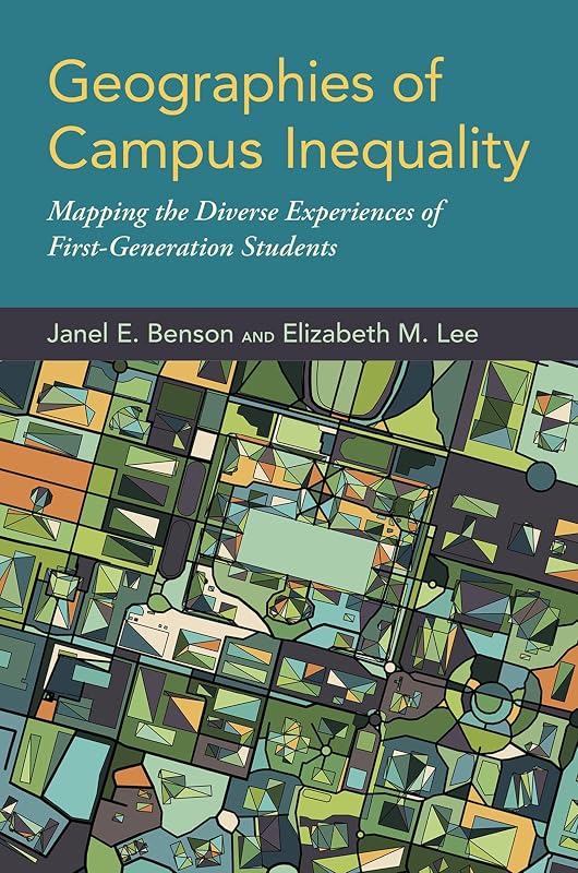 Geographies of Campus Inequality: Mapping the Diverse Experiences of First-Generation Students by Janel E. Benson
