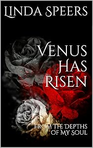 Venus Has Risen: From The Depths of My Soul by Linda Speers