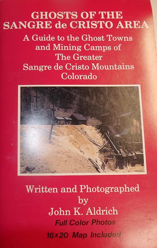 Ghosts of the Sangre De Cristo Area: A Guide to the Ghost Towns & Mining Camps of the Sangre De Cristo Mountain Area, Colorado by John K. Aldrich
