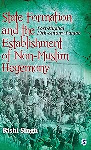 State Formation and the Establishment of Non-Muslim Hegemony: Post-Mughal 19th-century Punjab by Rishi Singh