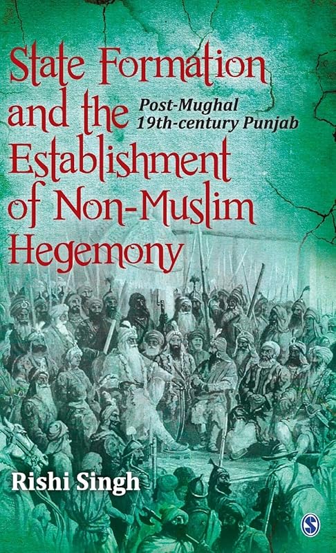 State Formation and the Establishment of Non-Muslim Hegemony: Post-Mughal 19th-century Punjab by Rishi Singh