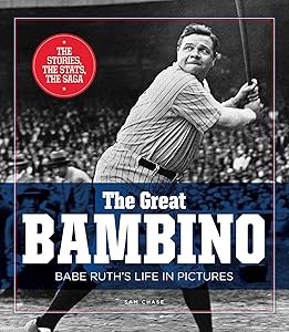 The Great Bambino: Babe Ruth's Life in Pictures by Sam Chase