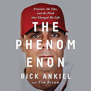 The Phenomenon: Pressure, the Yips, and the Pitch That Changed My Life by Rick Ankiel