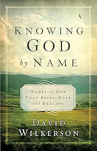 Knowing God by Name: Names of God That Bring Hope and Healing by David Wilkerson