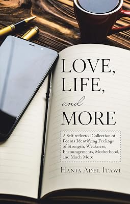 Love, Life, and More: A Self-Reflected Collection of Poems Identifying Feelings of Strength, Weakness, Encouragements, Motherhood, and Much More