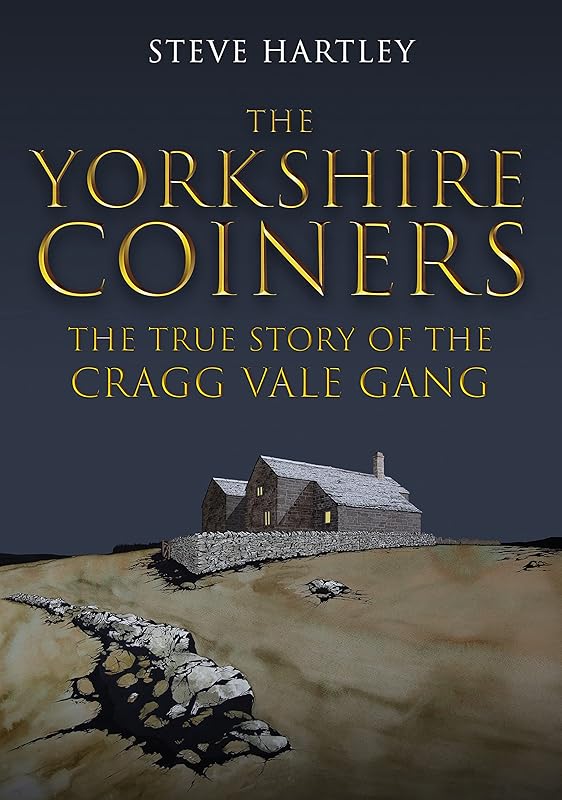 The Yorkshire Coiners: The True Story of the Cragg Vale Gang by Steve Hartley
