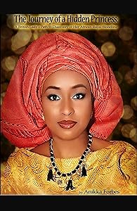The Journey of a Hidden Princess: A British Lady's Path to Discovery of Her African Royal Bloodline: A #LadyOfVariety by Anikka Forbes