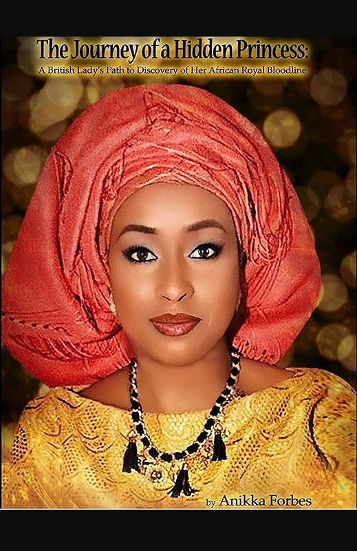 The Journey of a Hidden Princess: A British Lady's Path to Discovery of Her African Royal Bloodline: A #LadyOfVariety by Anikka Forbes