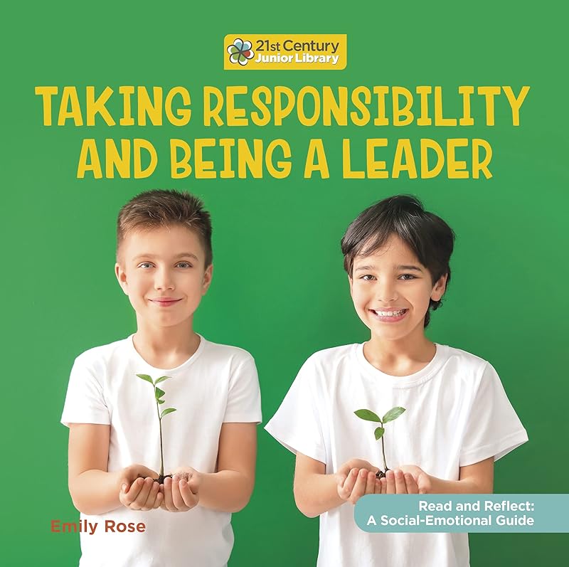 Taking Responsibility and Being a Leader (21st Century Junior Library: Read and Reflect: A Social-Emotional Guide) by Emily Rose